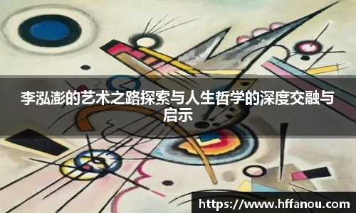 李泓澎的艺术之路探索与人生哲学的深度交融与启示
